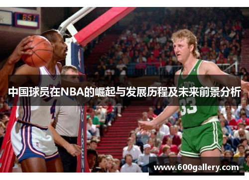 中国球员在NBA的崛起与发展历程及未来前景分析